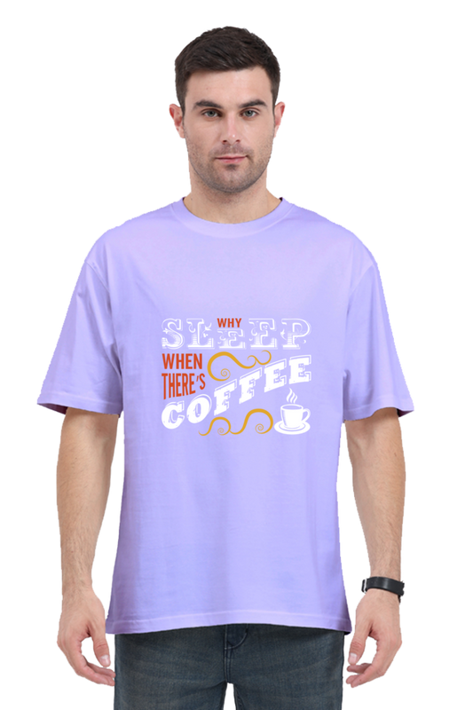 why sleep when there is coffee oversized t-shirt